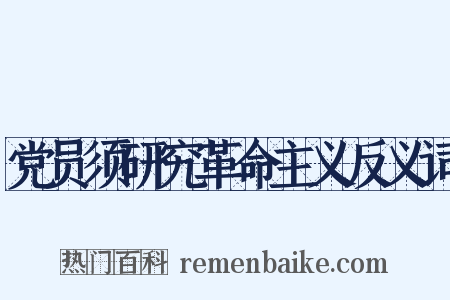 党员须研究革命主义反义词是什么意思的图片
